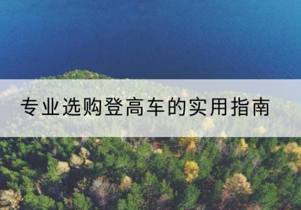 肃南电动登高车厂家推荐-专业选购登高车的实用指南